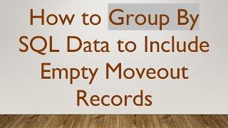 How to Group By SQL Data to Include Empty Moveout Records