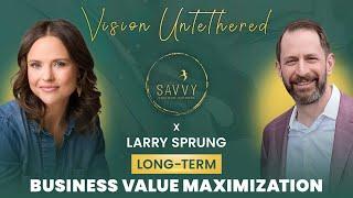 Vision into Value | Leading with Purpose | Larry Sprung’s Proven Strategies Ep. 8