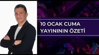 10 OCAK CUMA - HAFTALIK KAPANIŞ YAYINININ ÖZETİ