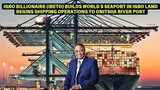 BILLIONAIRE (IBETO) BUILDS WORLD CLASS SEAPORT IN SOUTH EAST NIGERIA - BEGINS SHIPPING CONTAINERS.