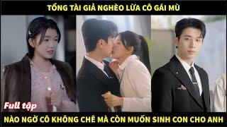 Tổng tài giả nghèo lừa cô gái mù, nào ngờ cô không chê mà còn muốn sinh cho anh 1 đội bóng