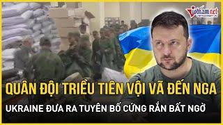 Quân đội Triều Tiên vội vã đến Nga để giúp đỡ; Ông Zelensky đưa ra tuyên bố cứng rắn bất ngờ