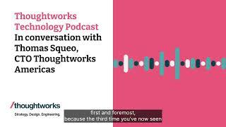 In conversation with Thomas Squeo, CTO Thoughtworks Americas — Thoughtworks Technology Podcast