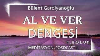 AL VE VER DENGESİ / 4. Bölüm // Meditasyon | Bülent GARDİYANOĞLU