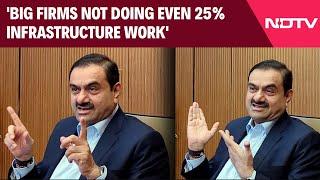 Gautam Adani News | 'Big Firms Not Doing Even 25% Infrastructure Work': Gautam Adani