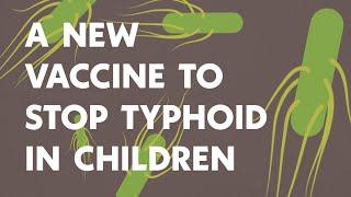 A new vaccine to stop typhoid in children