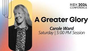 A Greater Glory | Carole Ward | Rock Conference 2024