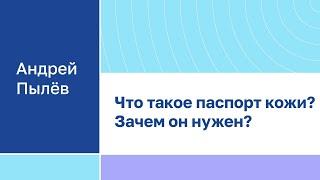 Андрей Пылев "Что такое паспорт кожи? Зачем он нужен?"