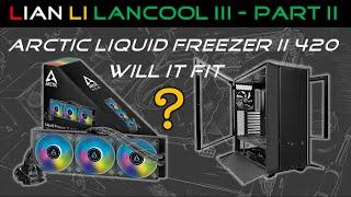 Arctic Liquid Freezer II 420 in Lian Li Lancool III - Part 2 (The Experience)