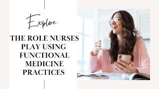 Functional Nursing: Exploring the Powering Role Nurses Play using Functional Medicine Practices