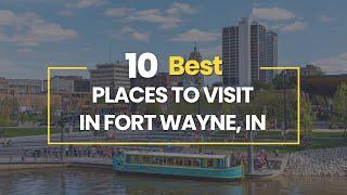 10 Best Places To Visit in Fort Wayne, Indiana