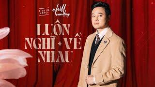 Luôn Nghĩ Về Nhau - Quang Vinh | Chìll Sunday