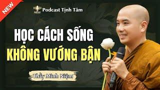 HỌC CÁCH SỐNG KHÔNG VƯỚNG BẬN, CHO NHAU NHẸ LÒNG (Nghe Ngay Kẻo Lỡ) | Podcast Tịnh Tâm