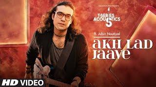 Akh Lad Jaave Song | T-Series Acoustics | JUBIN NAUTIYAL | Loveyatri