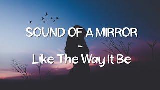 Lirik Lagu Sound of a Mirror   Like The Way It Be