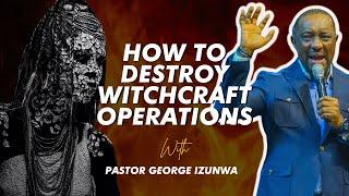 DESTROYING WITCHCRAFT OPERATION | PASTOR GEORGE IZUNWA