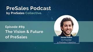 89. The Vision & Future of PreSales w/James Kaikis