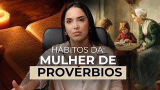 Como ter os hábitos que a mulher de provérbios tinha?