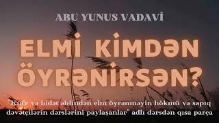 Elmi kimdən öyrənirsən? | Abu Yunus Vadavi