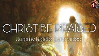 Christ be praised - Jeremy Riddle (lyric video)