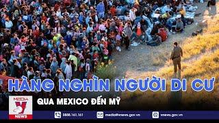 Hàng nghìn người di cư qua Mexico đến Mỹ - VNews