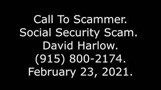 Call To Scammer: Social Security Scam, David Harlow, (915) 800-2174, 2/23/21