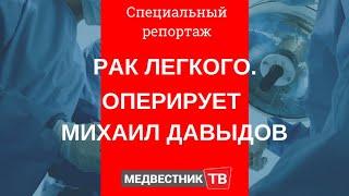 Рак легкого. Оперирует Михаил Давыдов. Специальный репортаж