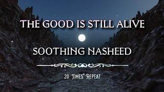 THE GOOD IS STILL ALIVE | Soothing Nasheed 