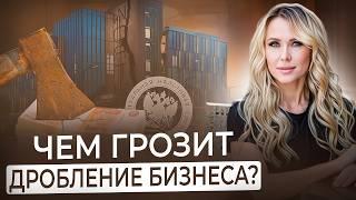 ДРОБЛЕНИЕ БИЗНЕСА может привести к серьезным проблемам! Что такое искусственное дробление бизнеса?