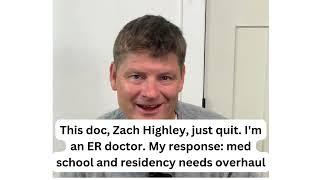 This doc, Zach Highley, just quit  I'm an ER doctor My response: med school residency needs overhaul