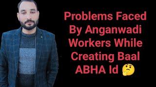 Problems Faced By Anganwadi Workers While Creating Baal ABHA Id 