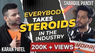 Karan Patel | Everyone takes Steroids | Shardul Pandit Podcast