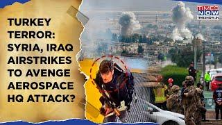 Turkey Terror Attack: Syria, Iraq Airstrikes| Kurdish Militants Targeted After Aerospace HQ Hit?