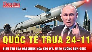 Quốc tế trưa 24-11: Tên lửa siêu vượt âm Oreshnik Nga sẽ kéo Mỹ và NATO xuống bùn đen?