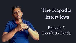 Episode 5 - Devidutta Panda | The Kapadia Interviews