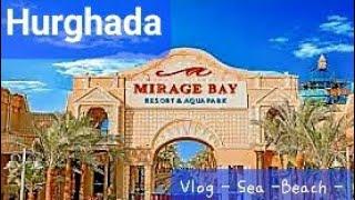 Mirage bay Resort & aqua park - Hurghada - vlog sea, roads, aqua park