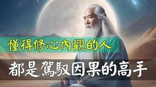 你知道自我修行的核心法門是什麼嗎？就是觀自在，以心觀境，以境觀心。懂得內觀的人，往往都是駕馭因果的高手！