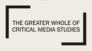 The Greater Whole of Critical Media Studies