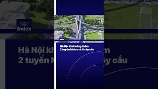 Hà Nội khởi công thêm 2 tuyến Metro và 6 cây cầu lớn | VTVIndex
