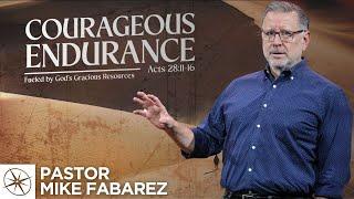 Courageous Endurance: Fueled By God’s Gracious Resources (Acts 28:11-16) | Pastor Mike Fabarez