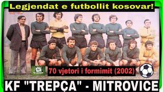 KF Trepça Mitrovice - 70 vjetori i formimit (Ne vitin 2002) - Legjendat e futbollit kosovar! 