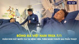 Bóng đá VN trưa 7/1: Xuân Son hát Quốc ca tại bệnh viện, thèm bánh chuối và phở sau phẫu thuật