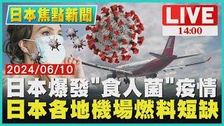 日本爆發"食人菌"疫情 日本各地機場燃料短缺 LIVE｜1400日本焦點新聞｜TVBS新聞