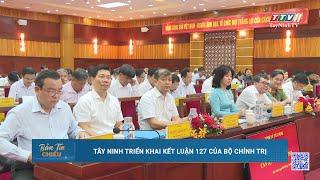 Tây Ninh triển khai Kết luận 127 của Bộ Chính trị | TayNinhTV