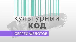 Культурный код: Сергей Федотов | 29.06.22