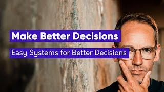 6 Easy Systems to Make Better Decisions in Life and Business