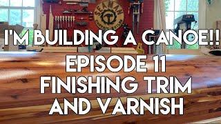 I’m building a canoe! Episode 11 - finishing trim and applying varnish