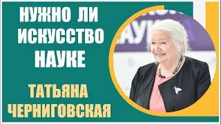 Татьяна Черниговская | Нужно ли Искусство Науке? Искусство - это особый способ познания мира!