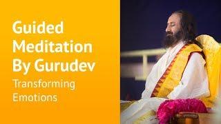 Transforming emotions | Guided Meditation By Gurudev Sri Sri Ravi Shankar