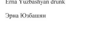 Erna Yuzbashyan drunk - Эрна Юзбашян